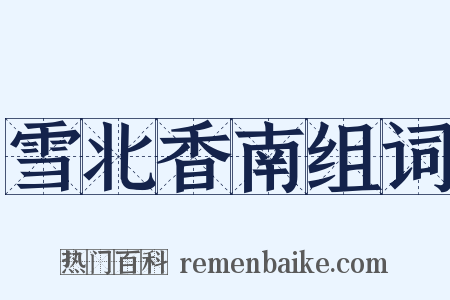 雪北香南组词是什么意思的图片